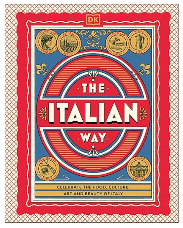 The Italian Way: Celebrate the Food, Culture, Art, and Beauty of Italy